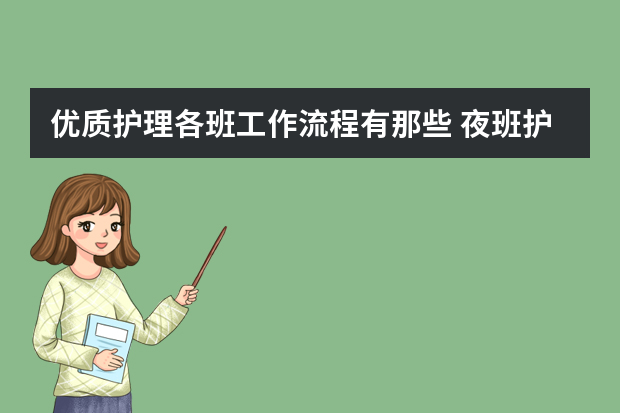 优质护理各班工作流程有那些 夜班护士岗位职责及工作流程【大夜班护士岗位职责】